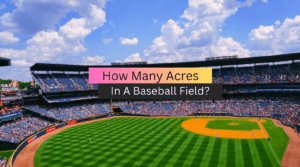 How Many Acres In A Baseball Field?